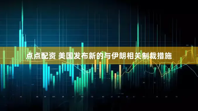 点点配资 美国发布新的与伊朗相关制裁措施